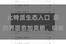 比特派生态入口 新的界面愈加爽脆、明晰