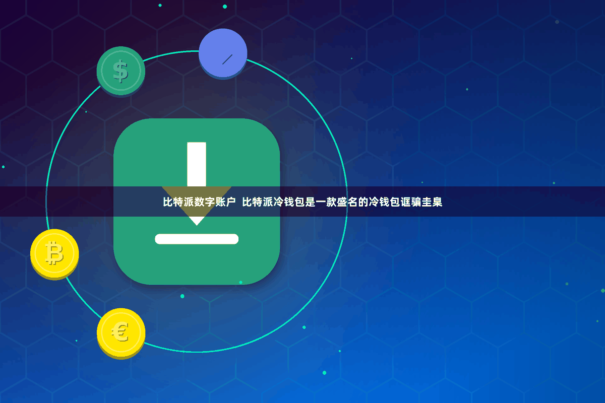 比特派数字账户  比特派冷钱包是一款盛名的冷钱包诓骗圭臬